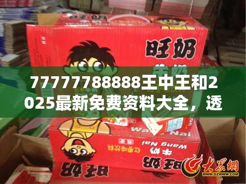 77777788888王中王和2025最新免费资料大全，透彻剖析、解释与落实-抵制不实的假包装
