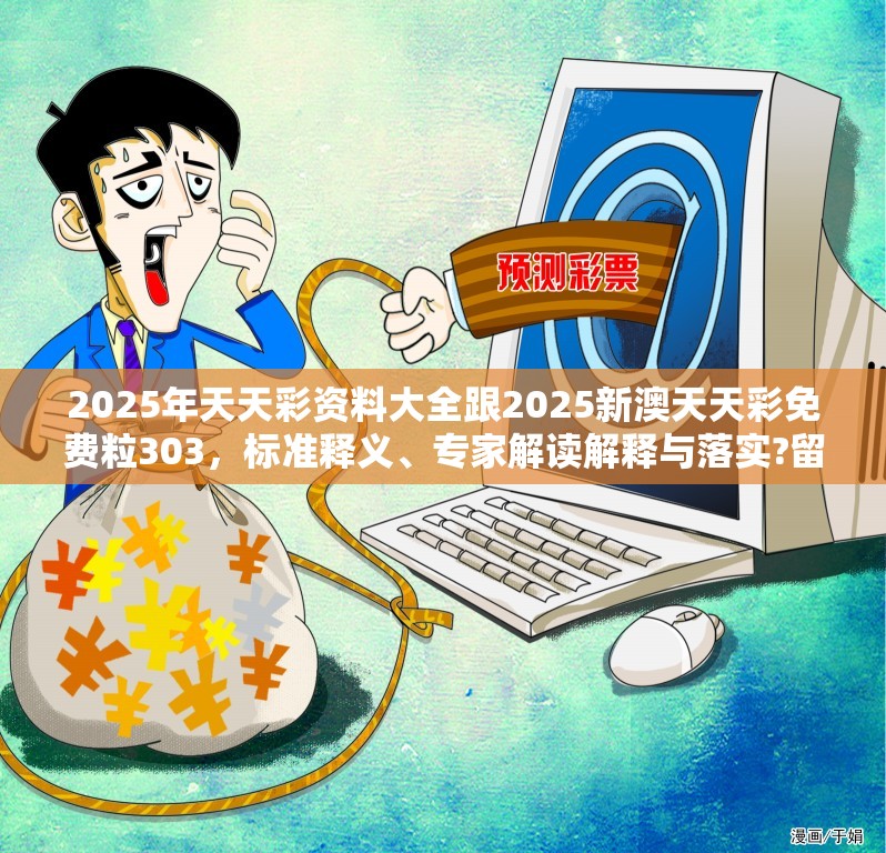 2025年天天彩资料大全跟2025新澳天天彩免费粒303，标准释义、专家解读解释与落实?留心虚假的虚架势