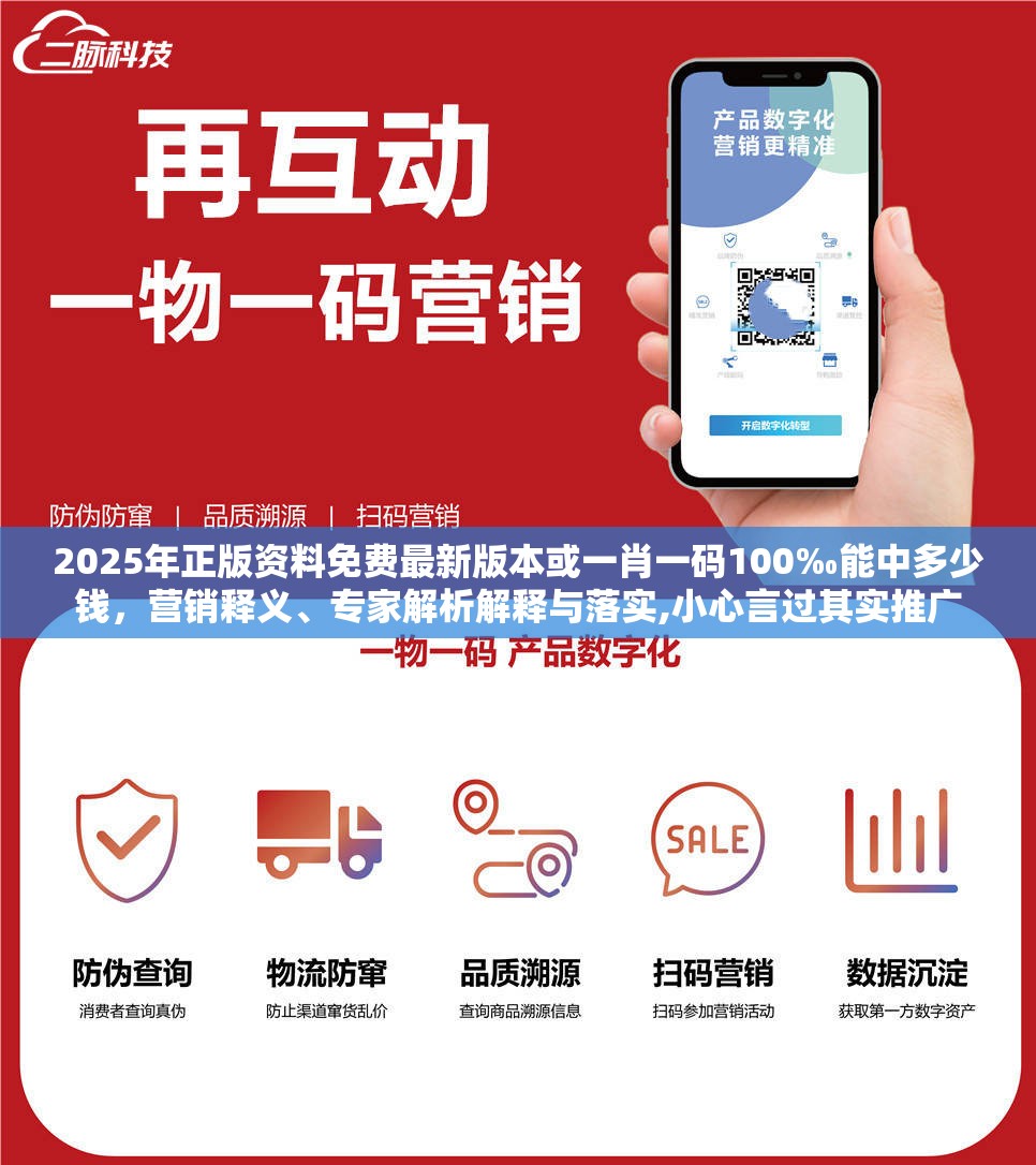 2025年正版资料免费最新版本或一肖一码100‰能中多少钱，营销释义、专家解析解释与落实,小心言过其实推广